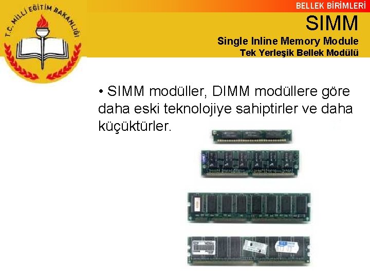 BELLEK BİRİMLERİ SIMM Single Inline Memory Module Tek Yerleşik Bellek Modülü • SIMM modüller,