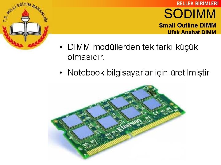 BELLEK BİRİMLERİ SODIMM Small Outline DIMM Ufak Anahat DIMM • DIMM modüllerden tek farkı