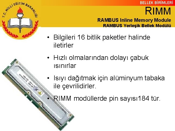 BELLEK BİRİMLERİ RIMM RAMBUS Inline Memory Module RAMBUS Yerleşik Bellek Modülü • Bilgileri 16