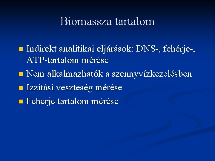 Biomassza tartalom Indirekt analitikai eljárások: DNS-, fehérje-, ATP-tartalom mérése n Nem alkalmazhatók a szennyvízkezelésben