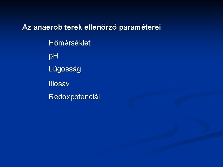 Az anaerob terek ellenőrző paraméterei Hőmérséklet p. H Lúgosság Illósav Redoxpotenciál 