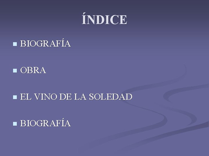 ÍNDICE n BIOGRAFÍA n OBRA n EL VINO DE LA SOLEDAD n BIOGRAFÍA 