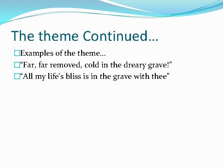 The theme Continued… �Examples of theme… �“Far, far removed, cold in the dreary grave!”