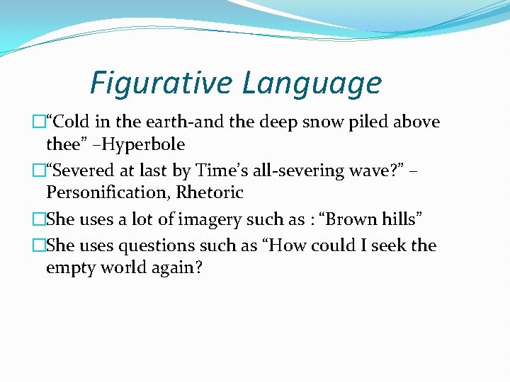 Figurative Language �“Cold in the earth and the deep snow piled above thee” –Hyperbole