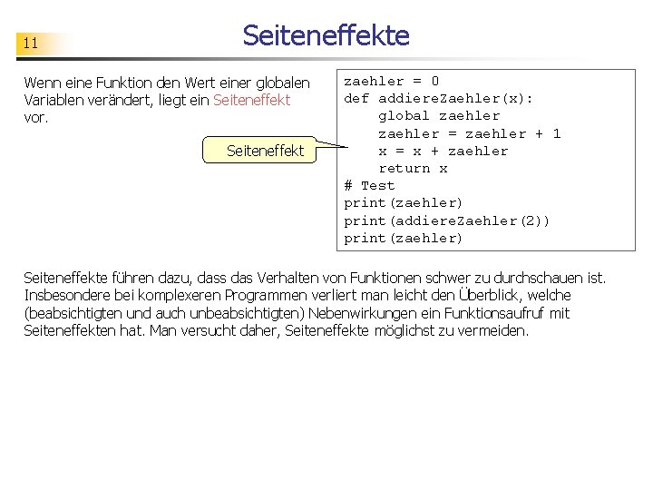 11 Seiteneffekte Wenn eine Funktion den Wert einer globalen Variablen verändert, liegt ein Seiteneffekt