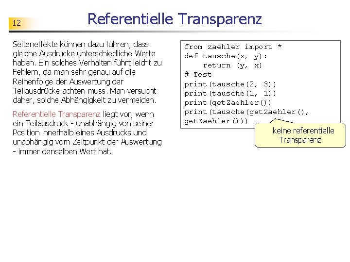 12 Referentielle Transparenz Seiteneffekte können dazu führen, dass gleiche Ausdrücke unterschiedliche Werte haben. Ein