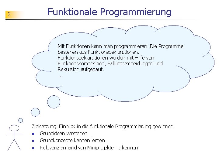 2 Funktionale Programmierung Mit Funktionen kann man programmieren. Die Programme bestehen aus Funktionsdeklarationen werden