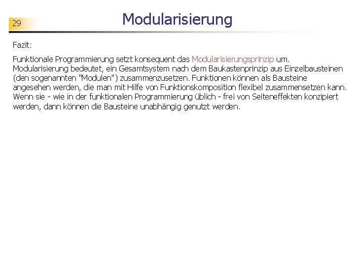 29 Modularisierung Fazit: Funktionale Programmierung setzt konsequent das Modularisierungsprinzip um. Modularisierung bedeutet, ein Gesamtsystem