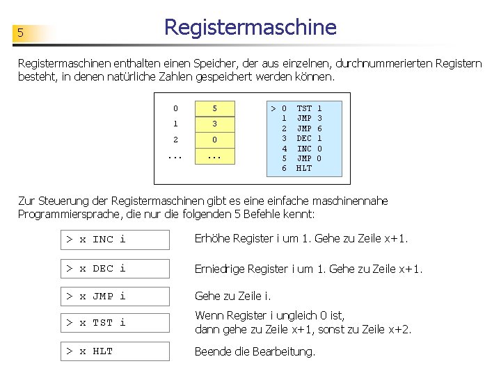 Registermaschine 5 Registermaschinen enthalten einen Speicher, der aus einzelnen, durchnummerierten Registern besteht, in denen