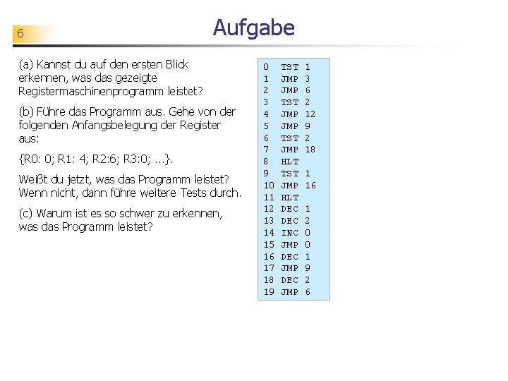 6 Aufgabe (a) Kannst du auf den ersten Blick erkennen, was das gezeigte Registermaschinenprogramm