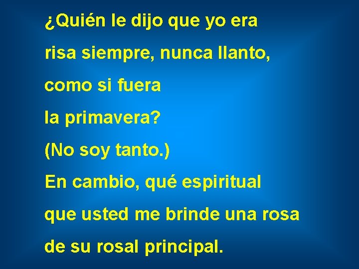 ¿Quién le dijo que yo era risa siempre, nunca llanto, como si fuera la