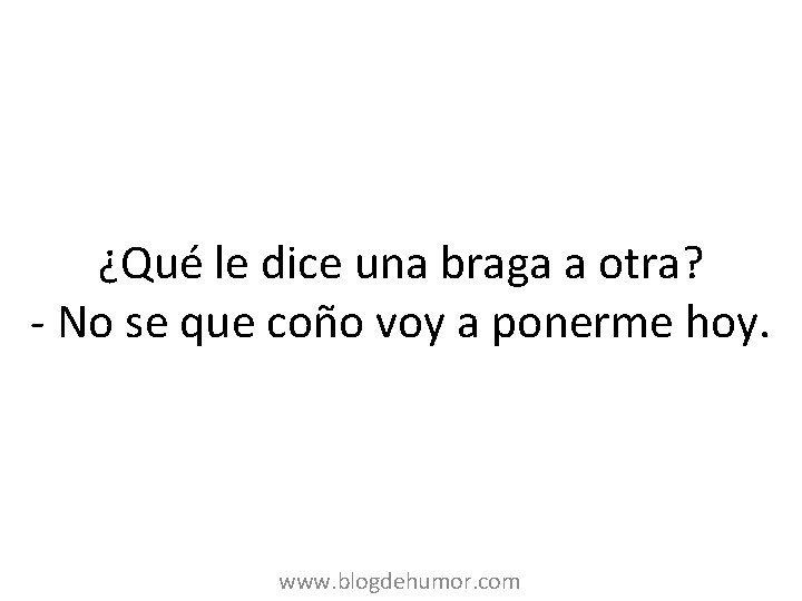 ¿Qué le dice una braga a otra? - No se que coño voy a