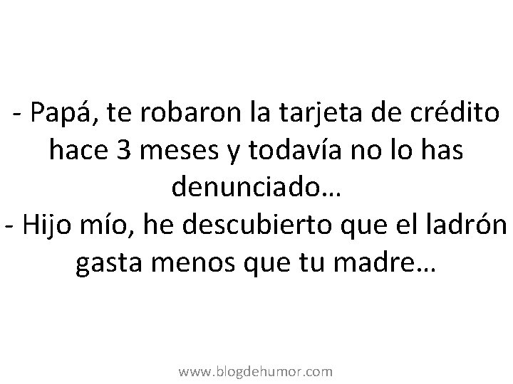 - Papá, te robaron la tarjeta de crédito hace 3 meses y todavía no