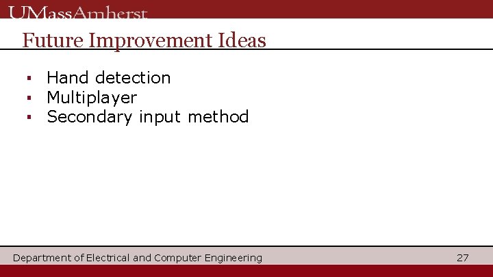 Future Improvement Ideas ▪ Hand detection ▪ Multiplayer ▪ Secondary input method Department of
