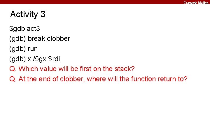 Carnegie Mellon Activity 3 $gdb act 3 (gdb) break clobber (gdb) run (gdb) x