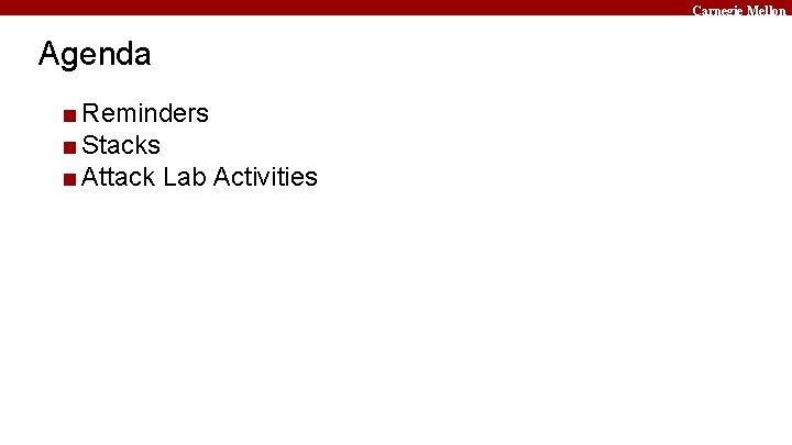 Carnegie Mellon Agenda ■ Reminders ■ Stacks ■ Attack Lab Activities 