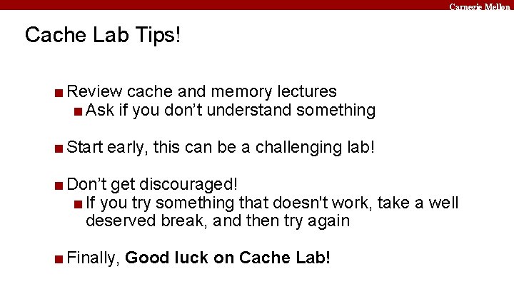 Carnegie Mellon Cache Lab Tips! ■ Review cache and memory lectures ■ Ask if