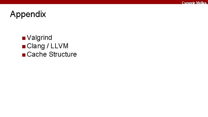 Carnegie Mellon Appendix ■ Valgrind ■ Clang / LLVM ■ Cache Structure 