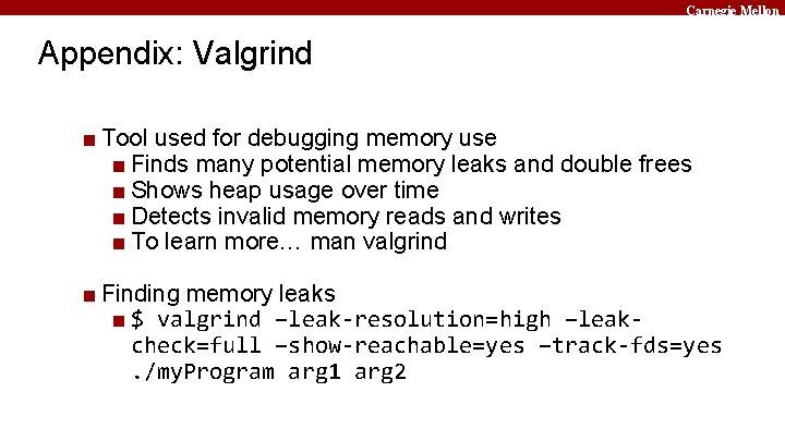 Carnegie Mellon Appendix: Valgrind ■ Tool used for debugging memory use ■ Finds many