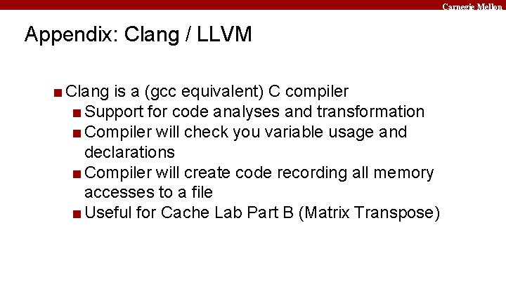 Carnegie Mellon Appendix: Clang / LLVM ■ Clang is a (gcc equivalent) C compiler