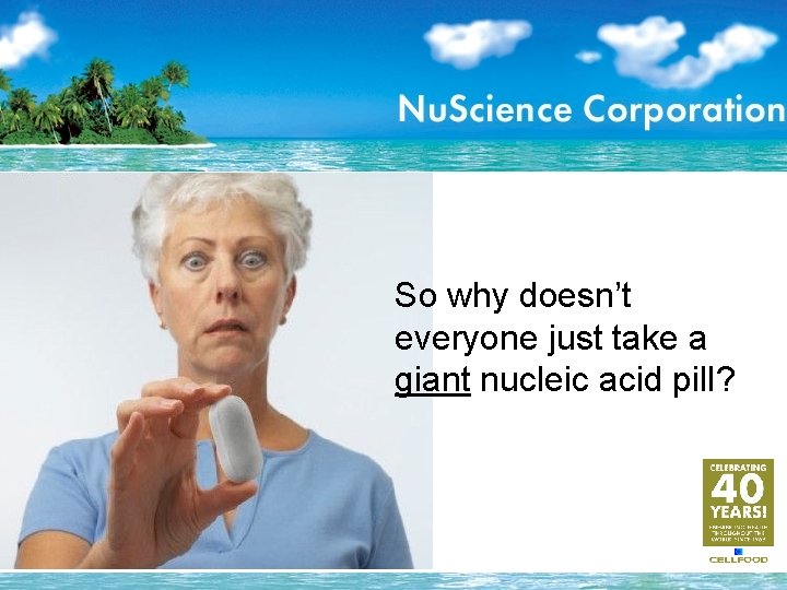 So why doesn’t everyone just take a giant nucleic acid pill? 