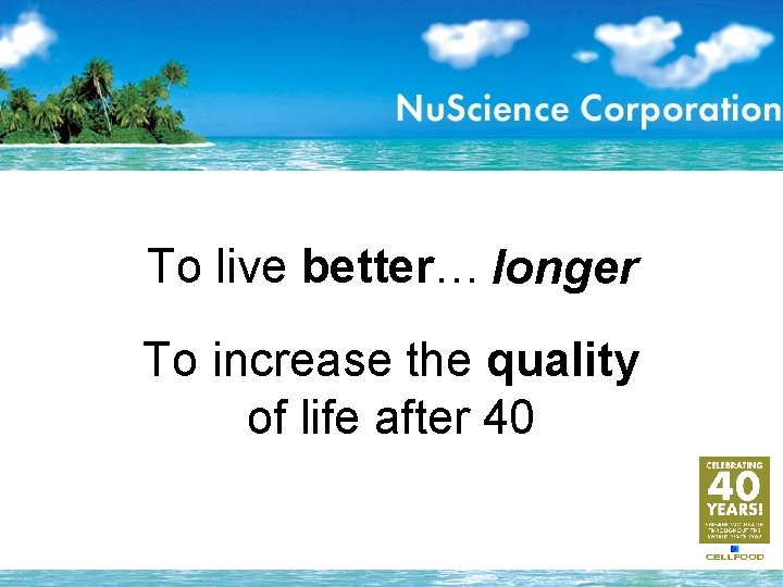 To live better… longer To increase the quality of life after 40 