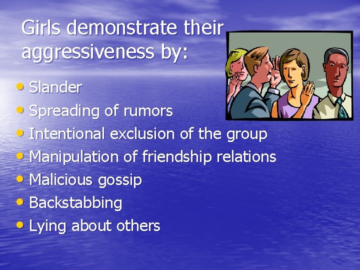 Girls demonstrate their aggressiveness by: • Slander • Spreading of rumors • Intentional exclusion
