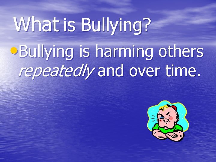 What is Bullying? • Bullying is harming others repeatedly and over time. 