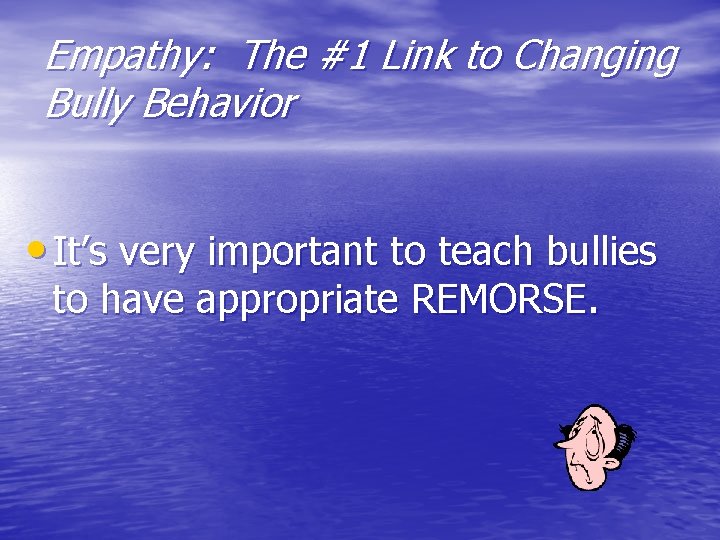 Empathy: The #1 Link to Changing Bully Behavior • It’s very important to teach
