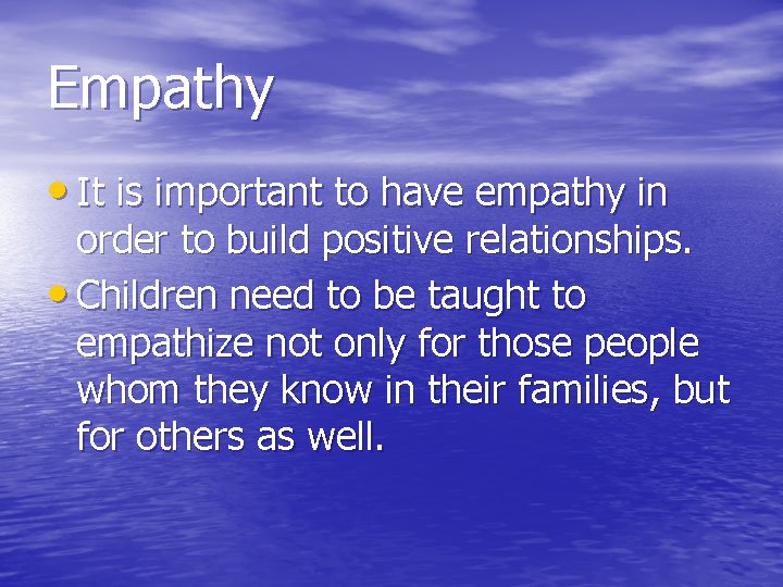Empathy • It is important to have empathy in order to build positive relationships.