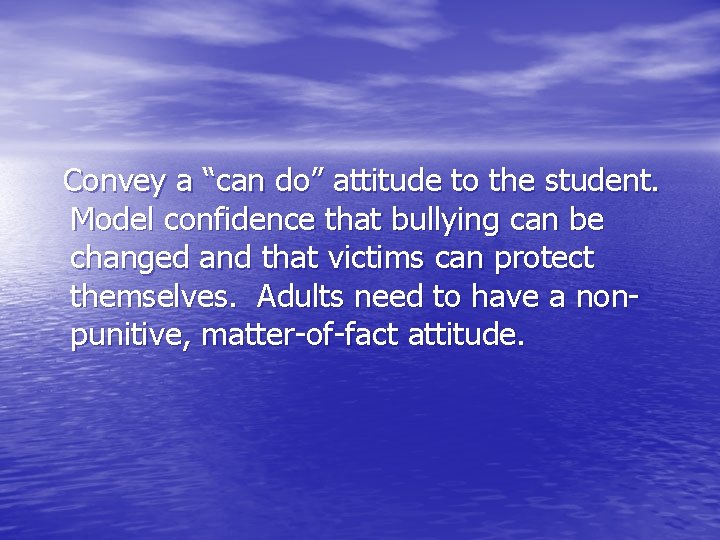 Convey a “can do” attitude to the student. Model confidence that bullying can be