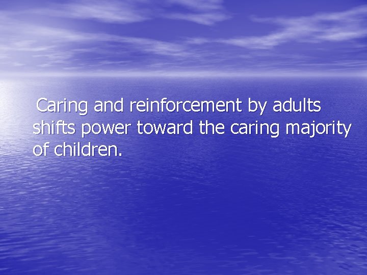 Caring and reinforcement by adults shifts power toward the caring majority of children. 
