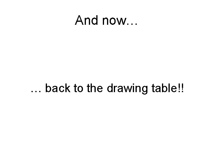 And now… … back to the drawing table!! 
