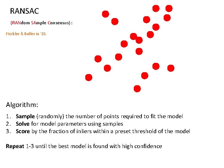 RANSAC (RANdom SAmple Consensus) : Fischler & Bolles in ‘ 81. Algorithm: 1. Sample