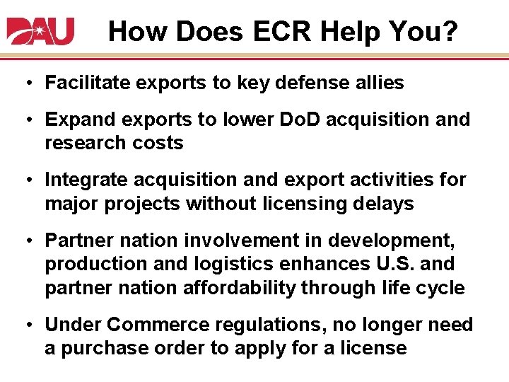 How Does ECR Help You? • Facilitate exports to key defense allies • Expand
