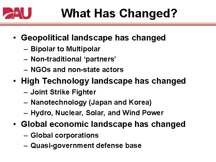 What Has Changed? • Geopolitical landscape has changed – Bipolar to Multipolar – Non-traditional