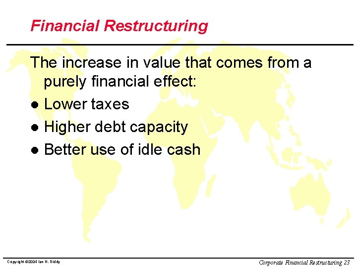 Financial Restructuring The increase in value that comes from a purely financial effect: l