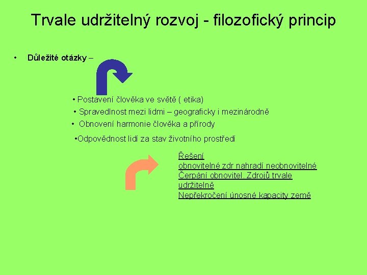 Trvale udržitelný rozvoj - filozofický princip • Důležité otázky – • Postavení člověka ve