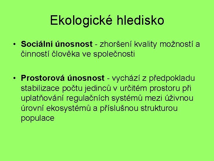 Ekologické hledisko • Sociální únosnost - zhoršení kvality možností a činností člověka ve společnosti