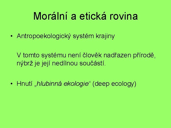 Morální a etická rovina • Antropoekologický systém krajiny V tomto systému není člověk nadřazen