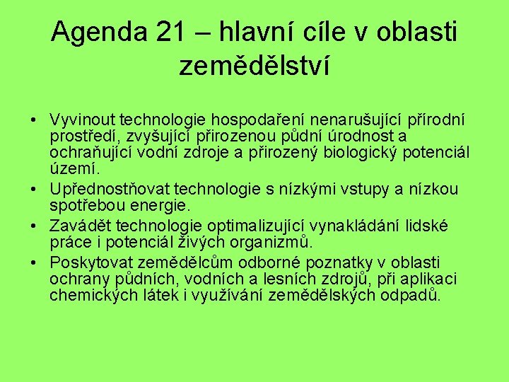 Agenda 21 – hlavní cíle v oblasti zemědělství • Vyvinout technologie hospodaření nenarušující přírodní