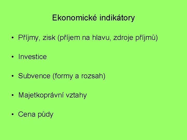 Ekonomické indikátory • Příjmy, zisk (příjem na hlavu, zdroje příjmů) • Investice • Subvence