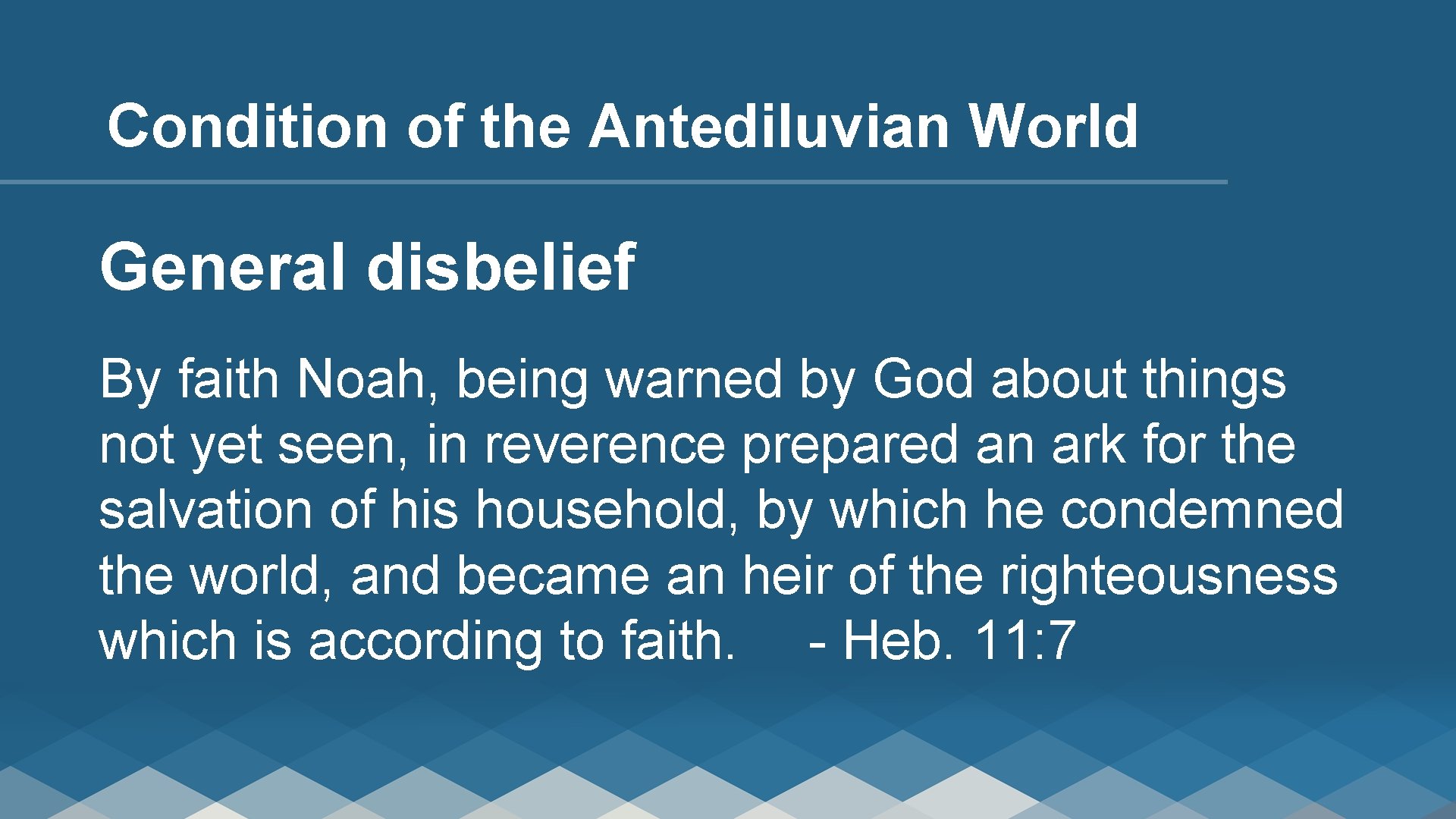 Condition of the Antediluvian World General disbelief By faith Noah, being warned by God