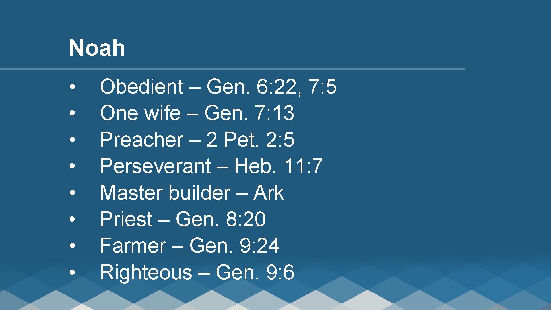 Noah • • Obedient – Gen. 6: 22, 7: 5 One wife – Gen.