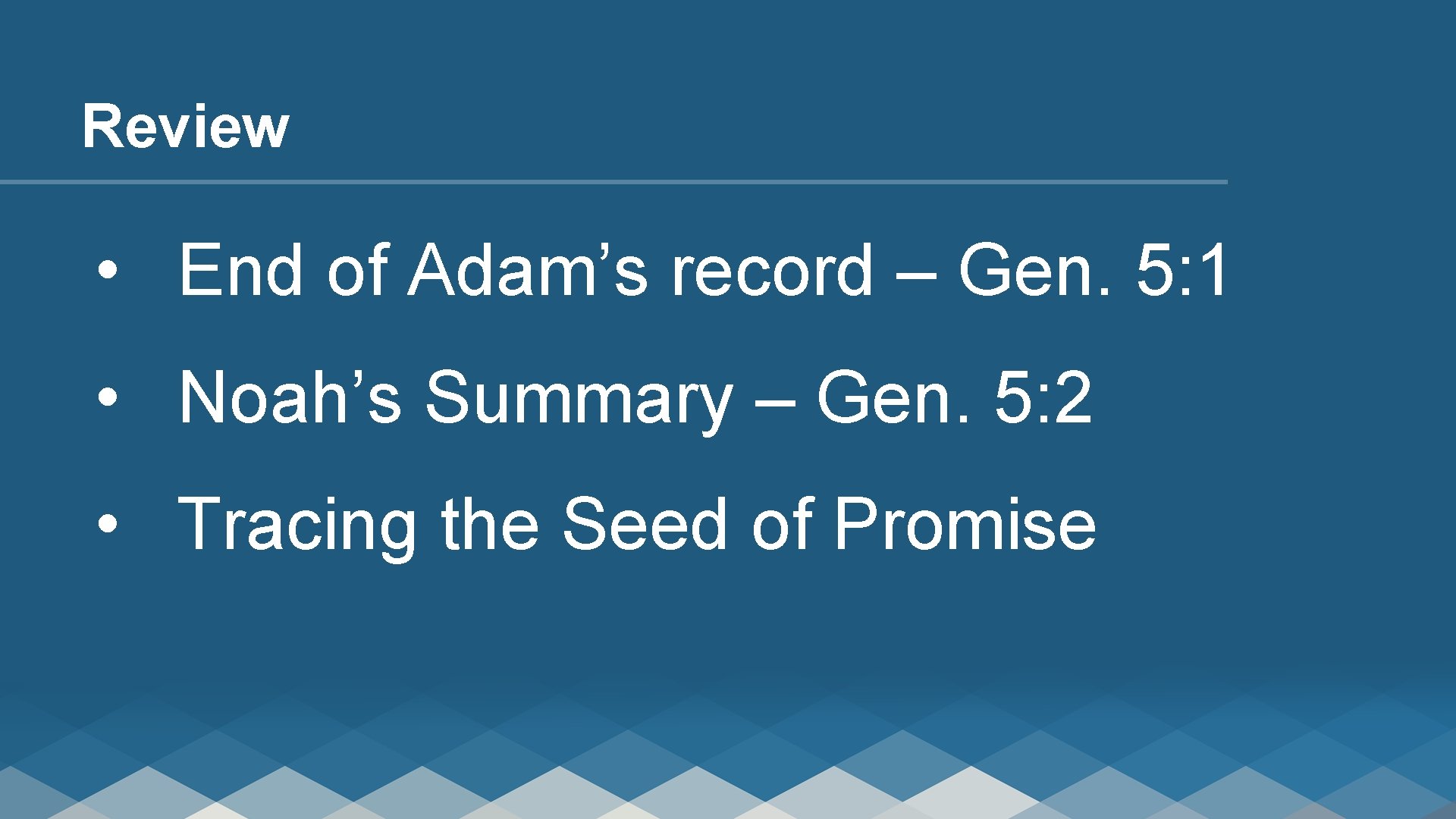 Review • End of Adam’s record – Gen. 5: 1 • Noah’s Summary –