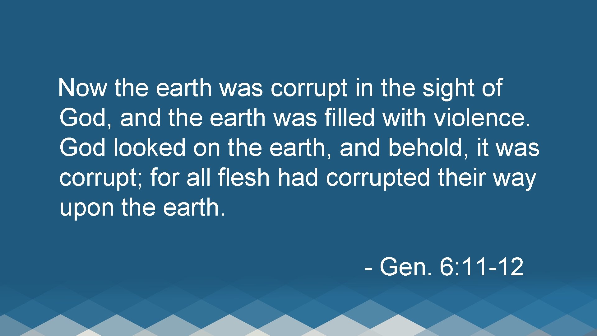 Now the earth was corrupt in the sight of God, and the earth was