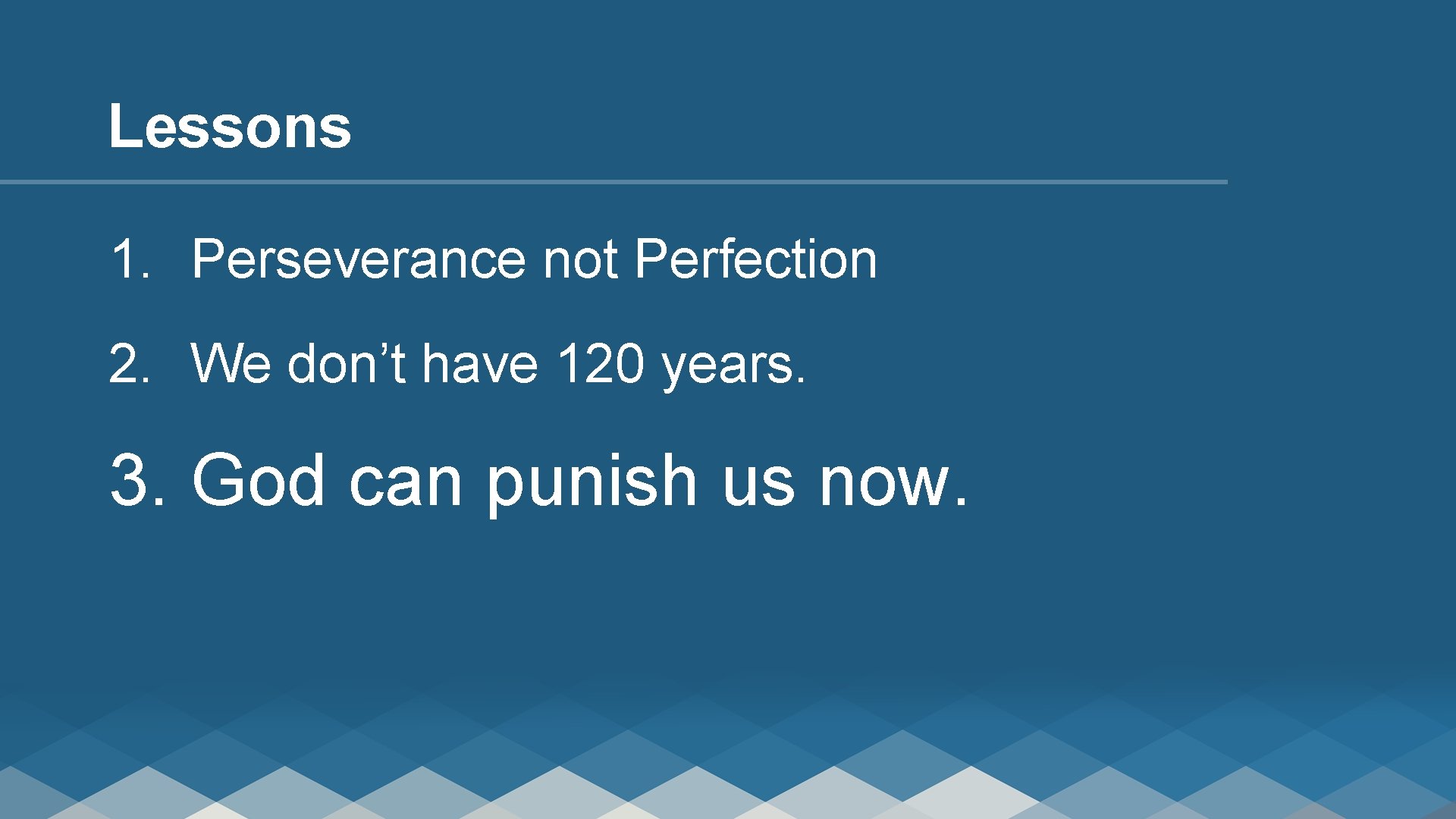 Lessons 1. Perseverance not Perfection 2. We don’t have 120 years. 3. God can