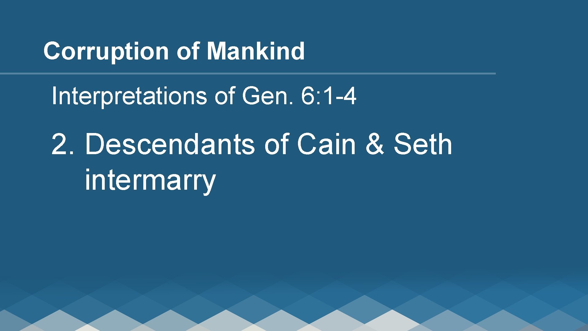Corruption of Mankind Interpretations of Gen. 6: 1 -4 2. Descendants of Cain &