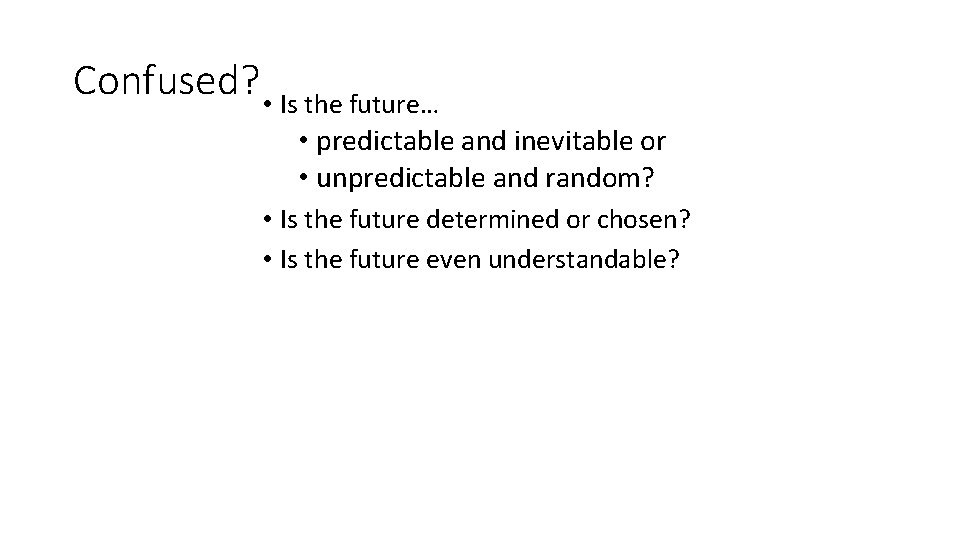 Confused? • Is the future… • predictable and inevitable or • unpredictable and random?