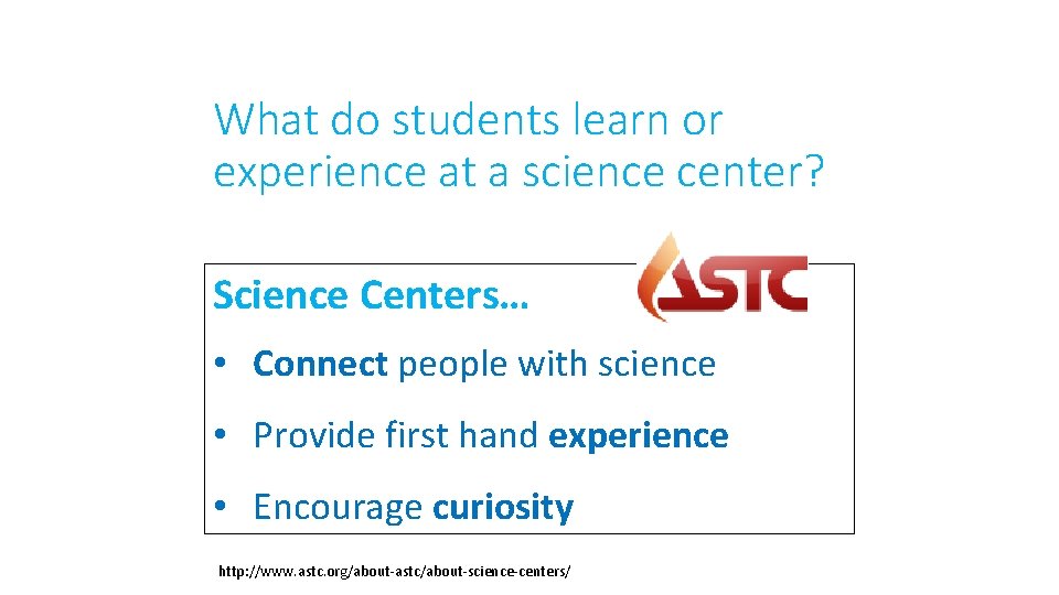 What do students learn or experience at a science center? Science Centers… • Connect